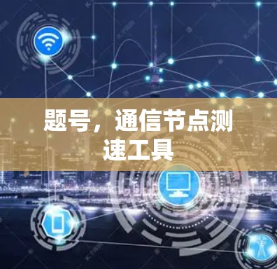 题号,通信节点测速工具