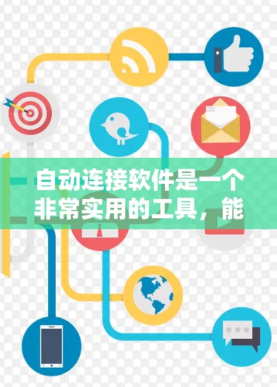 自动连接软件是一个非常实用的工具,能够帮助用户高效地连接到多种设备,加速数据传输和管理。以下是对该软件的详细总结