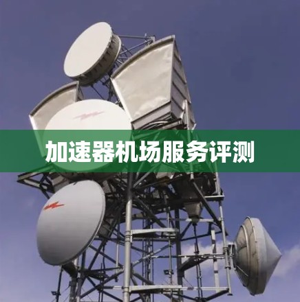 加速器机场服务评测
