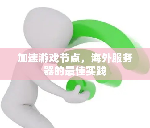 加速游戏节点,海外服务器的最佳实践