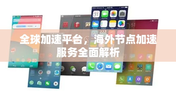 全球加速平台，海外节点加速服务全面解析