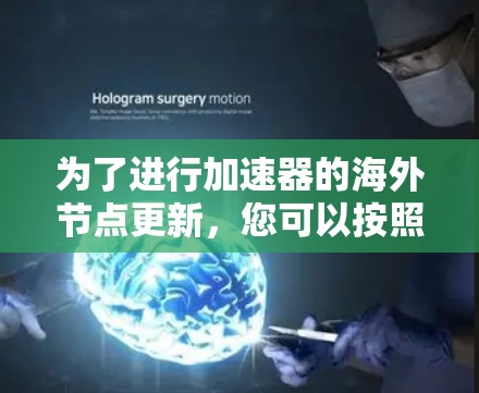 为了进行加速器的海外节点更新，您可以按照以下步骤进行