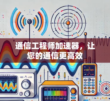 通信工程师加速器,让您的通信更高效