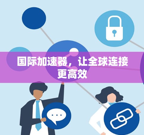 国际加速器，让全球连接更高效