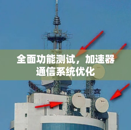 全面功能测试，加速器通信系统优化