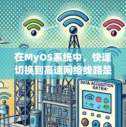 在MyOS系统中，快速切换到高速网络线路是一个关键步骤，以下是详细的指南