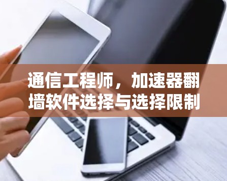 通信工程师，加速器翻墙软件选择与选择限制